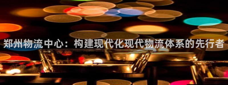 28圈官网版所有版本:郑州物流中心: