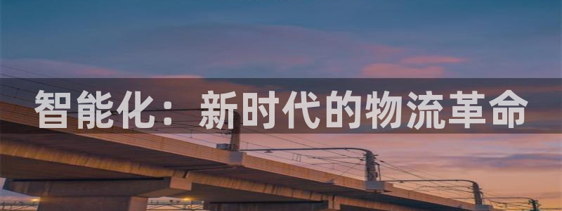 28圈登陆网:智能化:新时代的物流革