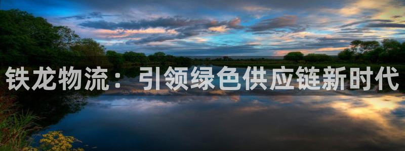 28圈官网多少：铁龙物流：引领绿色供